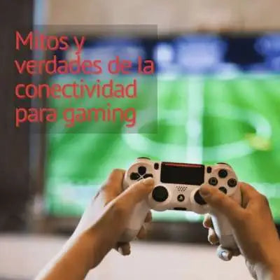 Mitos y verdades de la conectividad para gaming